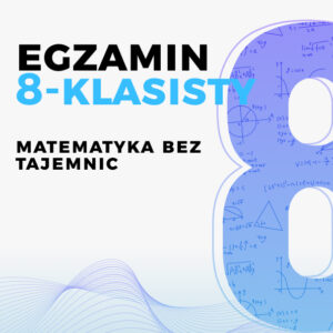 Matematyka "Bez tajemnic" - przygotowanie do egzaminu ósmoklasisty 2027