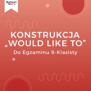 Angielski E8 - konstrukcja "Would Like To"