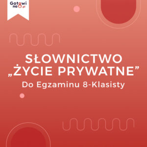 Angielski E8 - słownictwo "Życie Prywatne"