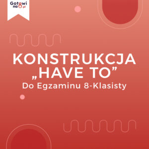 Angielski E8 – konstrukcja „Have To”